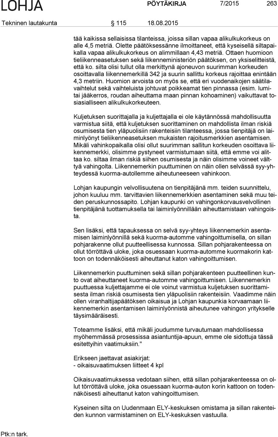 Ottaen huomioon tie lii ken ne ase tuk sen sekä liikenneministeriön päätöksen, on yksiselitteistä, et tä ko.