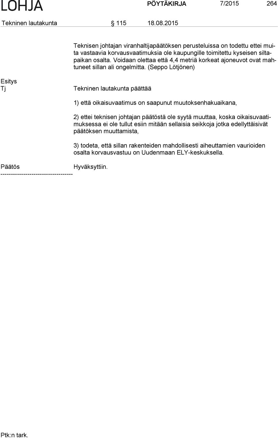 Voidaan olettaa että 4,4 metriä korkeat ajoneuvot ovat mahtu neet sillan ali ongelmitta. (Seppo Lötjönen) Tj Tekninen lautakunta päättää Hyväksyttiin.