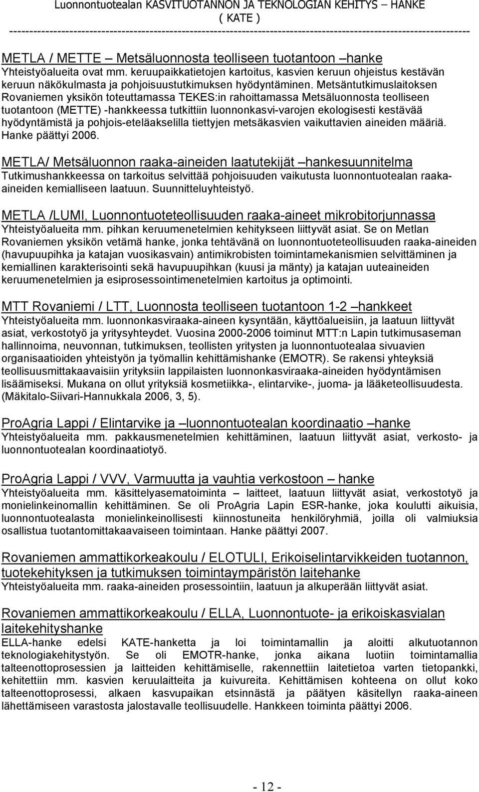 Metsäntutkimuslaitoksen Rovaniemen yksikön toteuttamassa TEKES:in rahoittamassa Metsäluonnosta teolliseen tuotantoon (METTE) -hankkeessa tutkittiin luonnonkasvi-varojen ekologisesti kestävää