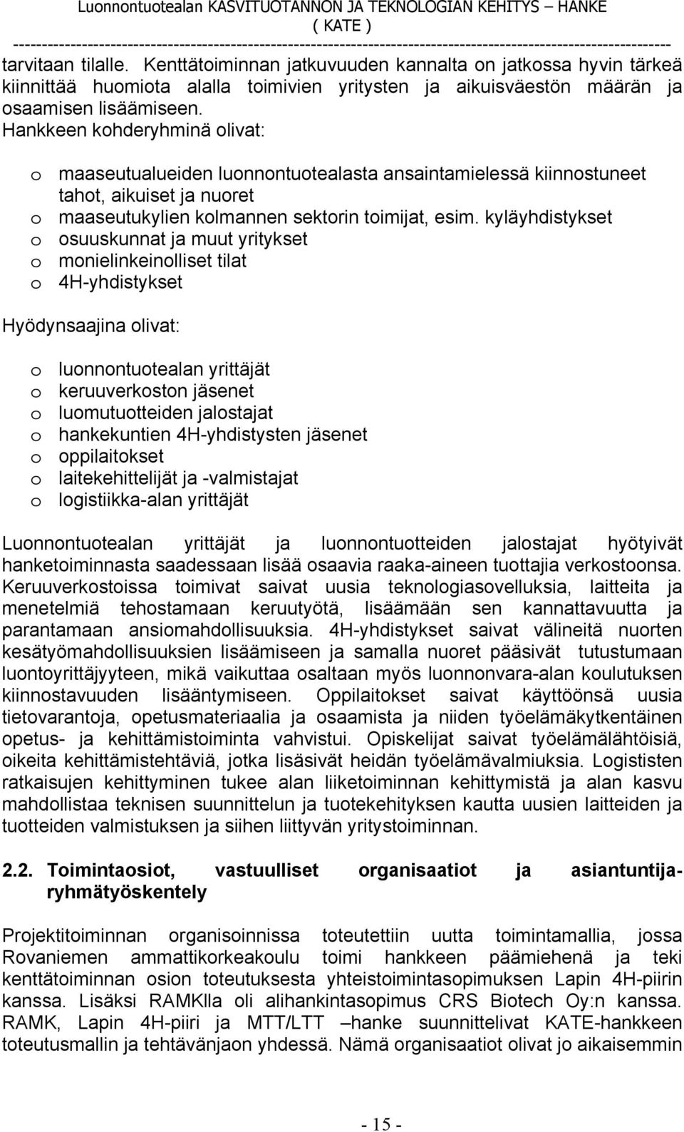 kyläyhdistykset o osuuskunnat ja muut yritykset o monielinkeinolliset tilat o 4H-yhdistykset Hyödynsaajina olivat: o luonnontuotealan yrittäjät o keruuverkoston jäsenet o luomutuotteiden jalostajat o