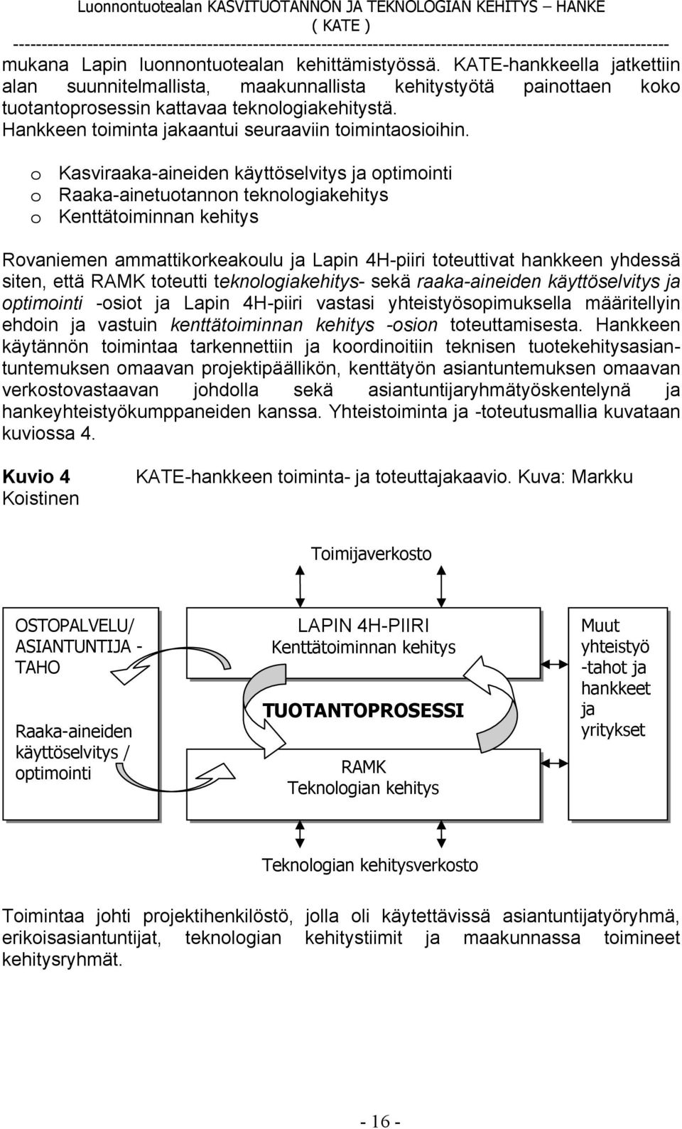 o Kasviraaka-aineiden käyttöselvitys ja optimointi o Raaka-ainetuotannon teknologiakehitys o Kenttätoiminnan kehitys Rovaniemen ammattikorkeakoulu ja Lapin 4H-piiri toteuttivat hankkeen yhdessä