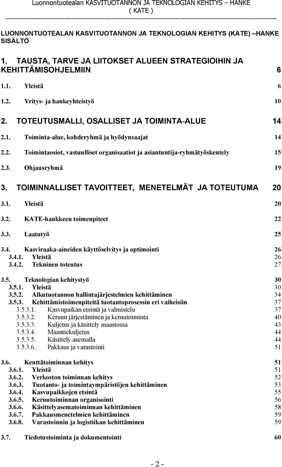 3. Ohjausryhmä 19 3. TOIMINNALLISET TAVOITTEET, MENETELMÄT JA TOTEUTUMA 20 3.1. Yleistä 20 3.2. KATE-hankkeen toimenpiteet 22 3.3. Laatutyö 25 3.4.