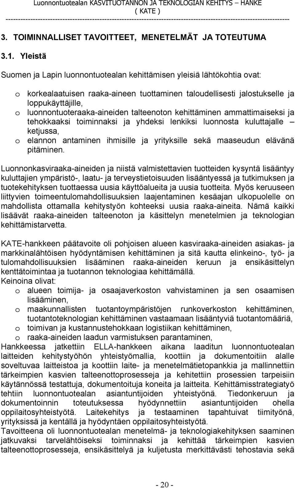 luonnontuoteraaka-aineiden talteenoton kehittäminen ammattimaiseksi ja tehokkaaksi toiminnaksi ja yhdeksi lenkiksi luonnosta kuluttajalle ketjussa, o elannon antaminen ihmisille ja yrityksille sekä