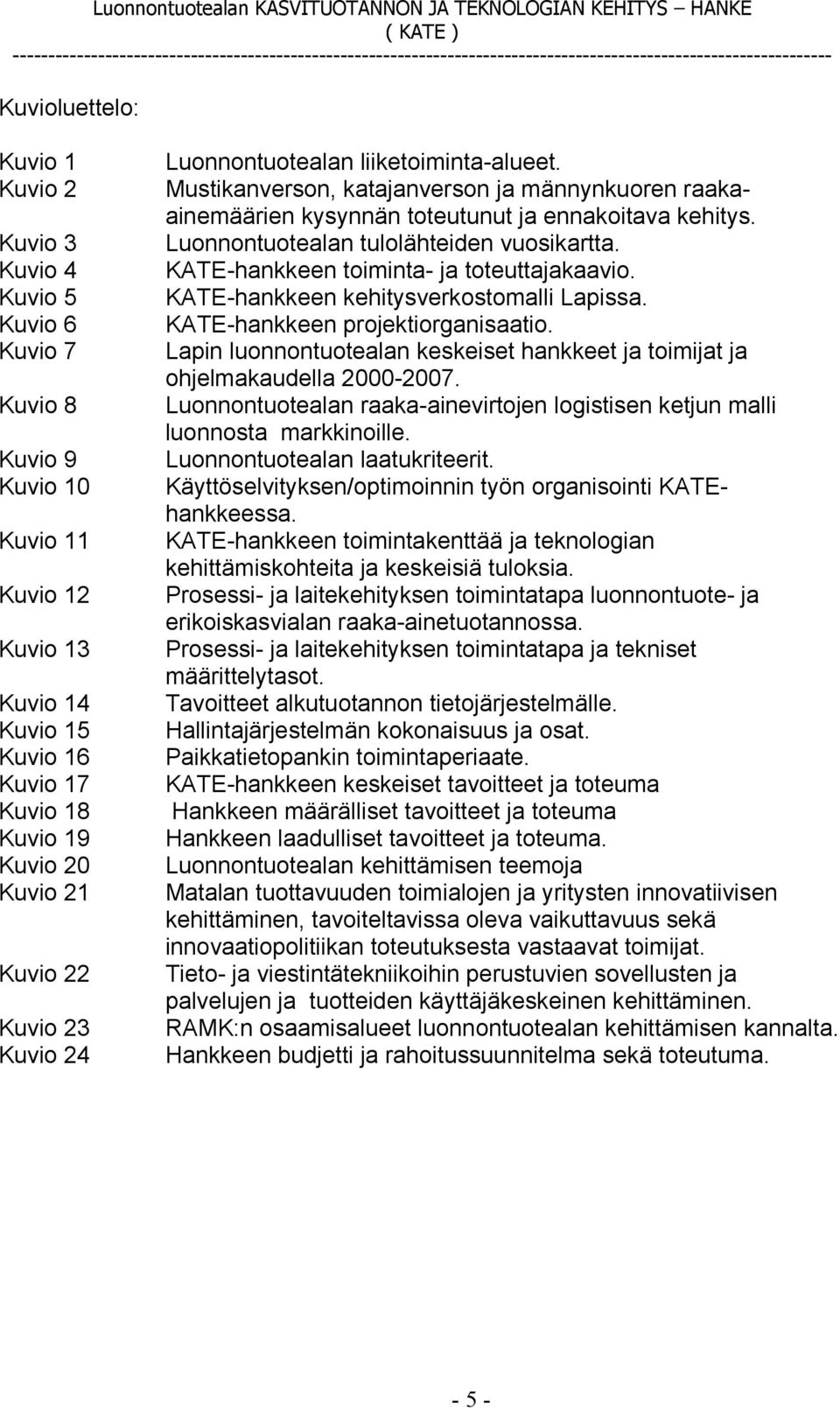 Luonnontuotealan tulolähteiden vuosikartta. KATE-hankkeen toiminta- ja toteuttajakaavio. KATE-hankkeen kehitysverkostomalli Lapissa. KATE-hankkeen projektiorganisaatio.