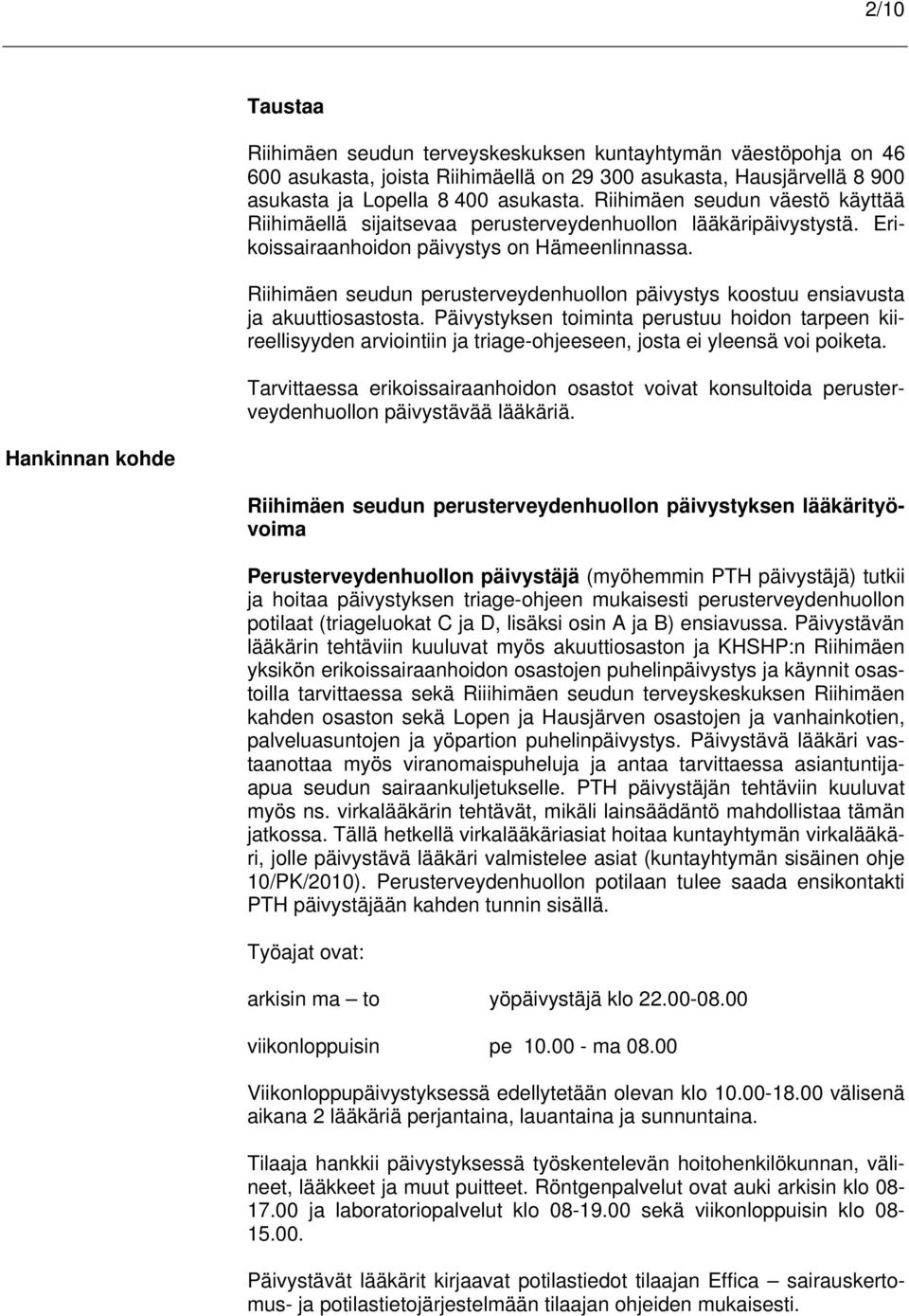 Riihimäen seudun perusterveydenhuollon päivystys koostuu ensiavusta ja akuuttiosastosta.