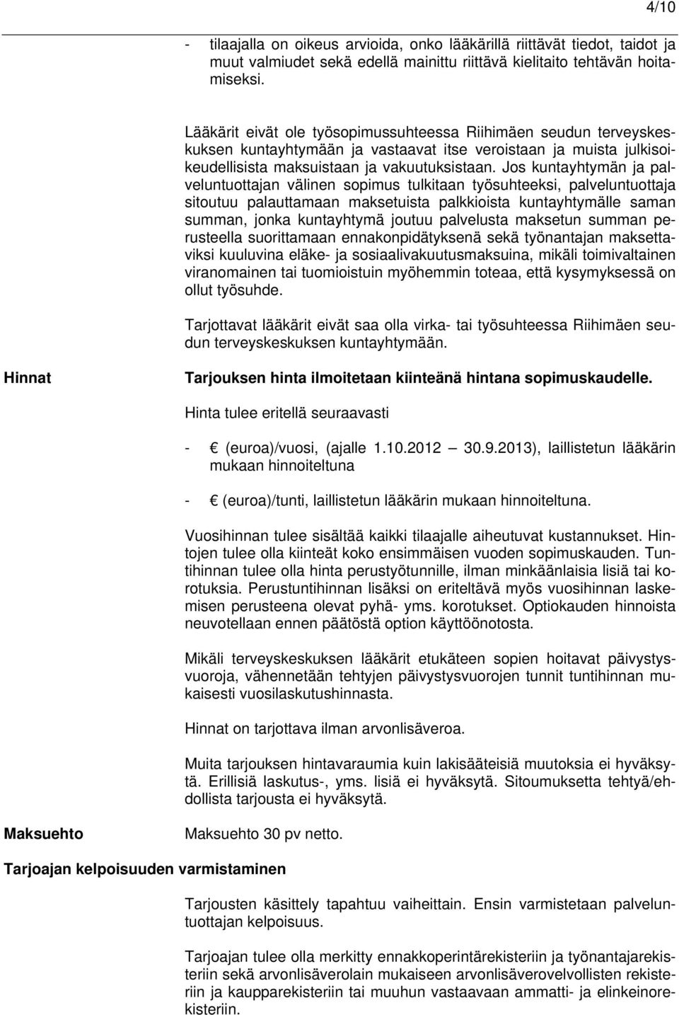Jos kuntayhtymän ja palveluntuottajan välinen sopimus tulkitaan työsuhteeksi, palveluntuottaja sitoutuu palauttamaan maksetuista palkkioista kuntayhtymälle saman summan, jonka kuntayhtymä joutuu