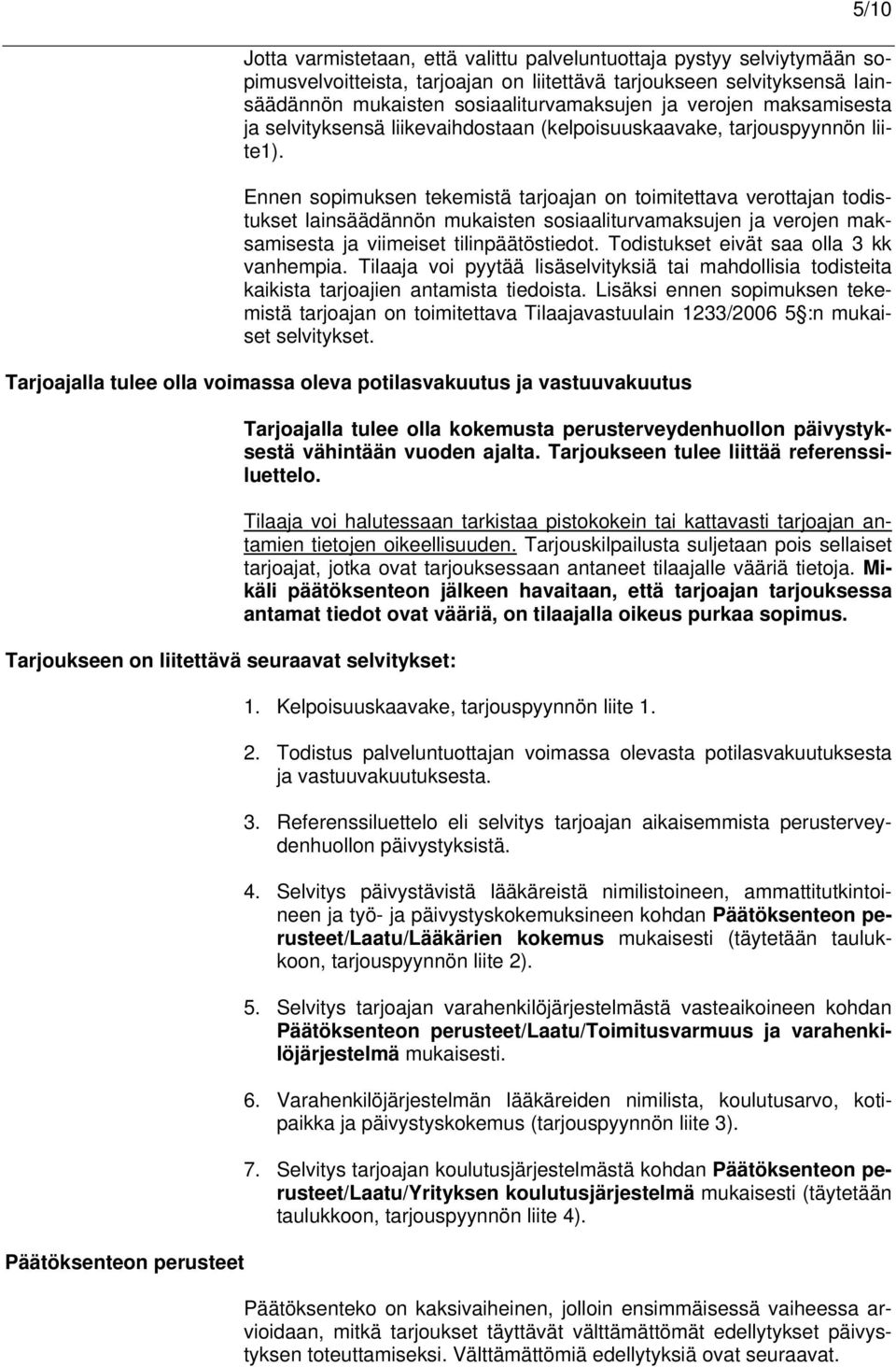 Ennen sopimuksen tekemistä tarjoajan on toimitettava verottajan todistukset lainsäädännön mukaisten sosiaaliturvamaksujen ja verojen maksamisesta ja viimeiset tilinpäätöstiedot.