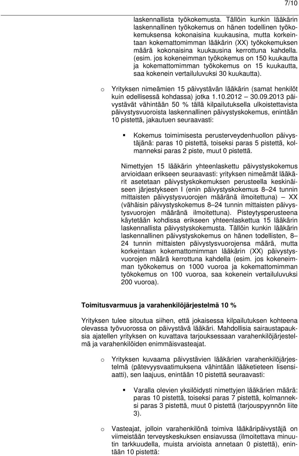 kuukausina kerrottuna kahdella. (esim. jos kokeneimman työkokemus on 150 kuukautta ja kokemattomimman työkokemus on 15 kuukautta, saa kokenein vertailuluvuksi 30 kuukautta).