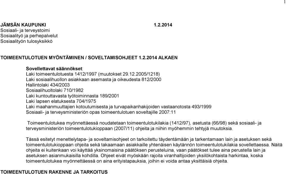 704/1975 Laki maahanmuuttajien kotoutumisesta ja turvapaikanhakijoiden vastaanotosta 493/1999 Sosiaali- ja terveysministeriön opas toimeentulotuen soveltajille 2007:11 Toimeentulotukea myönnettäessä