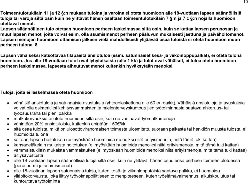 olla asumismenot perheen pääluvun mukaisesti jaettuna ja päivähoitomenot. Lapsen menojen huomioon ottamisen jälkeen vielä mahdollisesti ylijäävää osaa tuloista ei oteta huomioon muun perheen tulona.