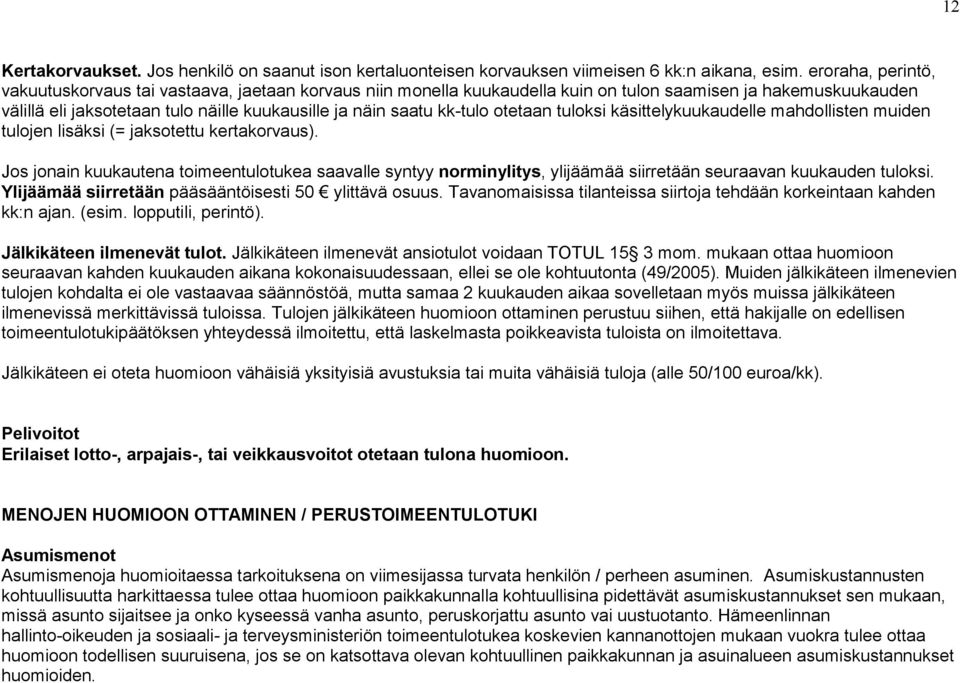 kk-tulo otetaan tuloksi käsittelykuukaudelle mahdollisten muiden tulojen lisäksi (= jaksotettu kertakorvaus).