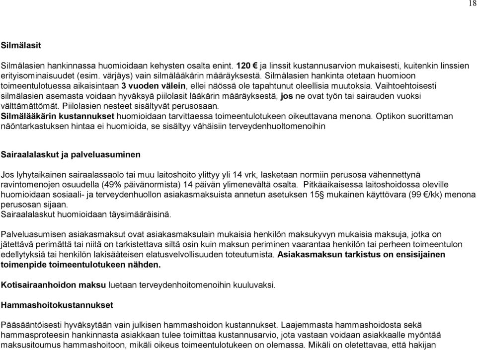 Vaihtoehtoisesti silmälasien asemasta voidaan hyväksyä piilolasit lääkärin määräyksestä, jos ne ovat työn tai sairauden vuoksi välttämättömät. Piilolasien nesteet sisältyvät perusosaan.