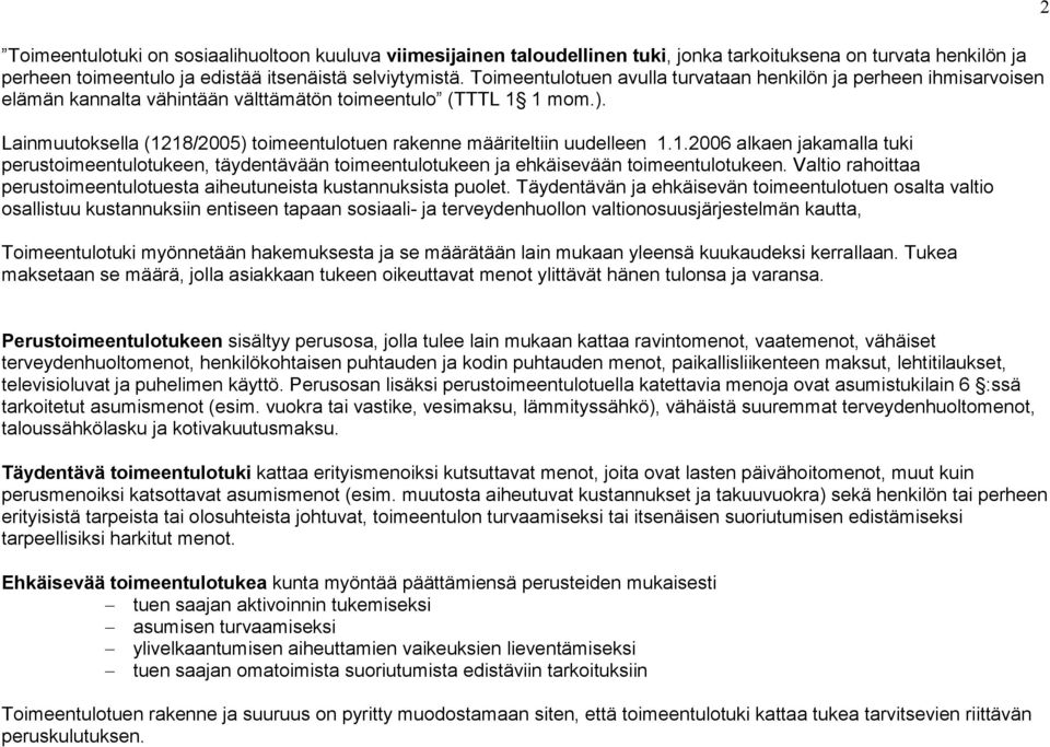 Lainmuutoksella (1218/2005) toimeentulotuen rakenne määriteltiin uudelleen 1.1.2006 alkaen jakamalla tuki perustoimeentulotukeen, täydentävään toimeentulotukeen ja ehkäisevään toimeentulotukeen.