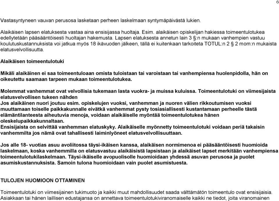 Lapsen elatuksesta annetun lain 3 :n mukaan vanhempien vastuu koulutuskustannuksista voi jatkua myös 18 ikävuoden jälkeen, tällä ei kuitenkaan tarkoiteta TOTUL:n 2 2 mom:n mukaista
