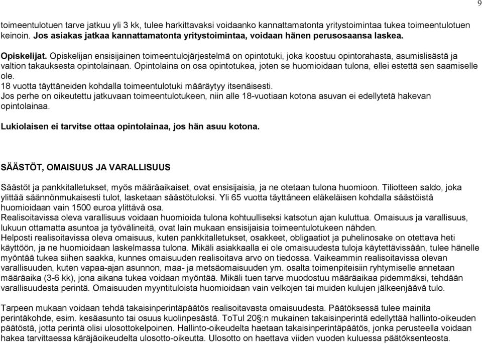 Opiskelijan ensisijainen toimeentulojärjestelmä on opintotuki, joka koostuu opintorahasta, asumislisästä ja valtion takauksesta opintolainaan.