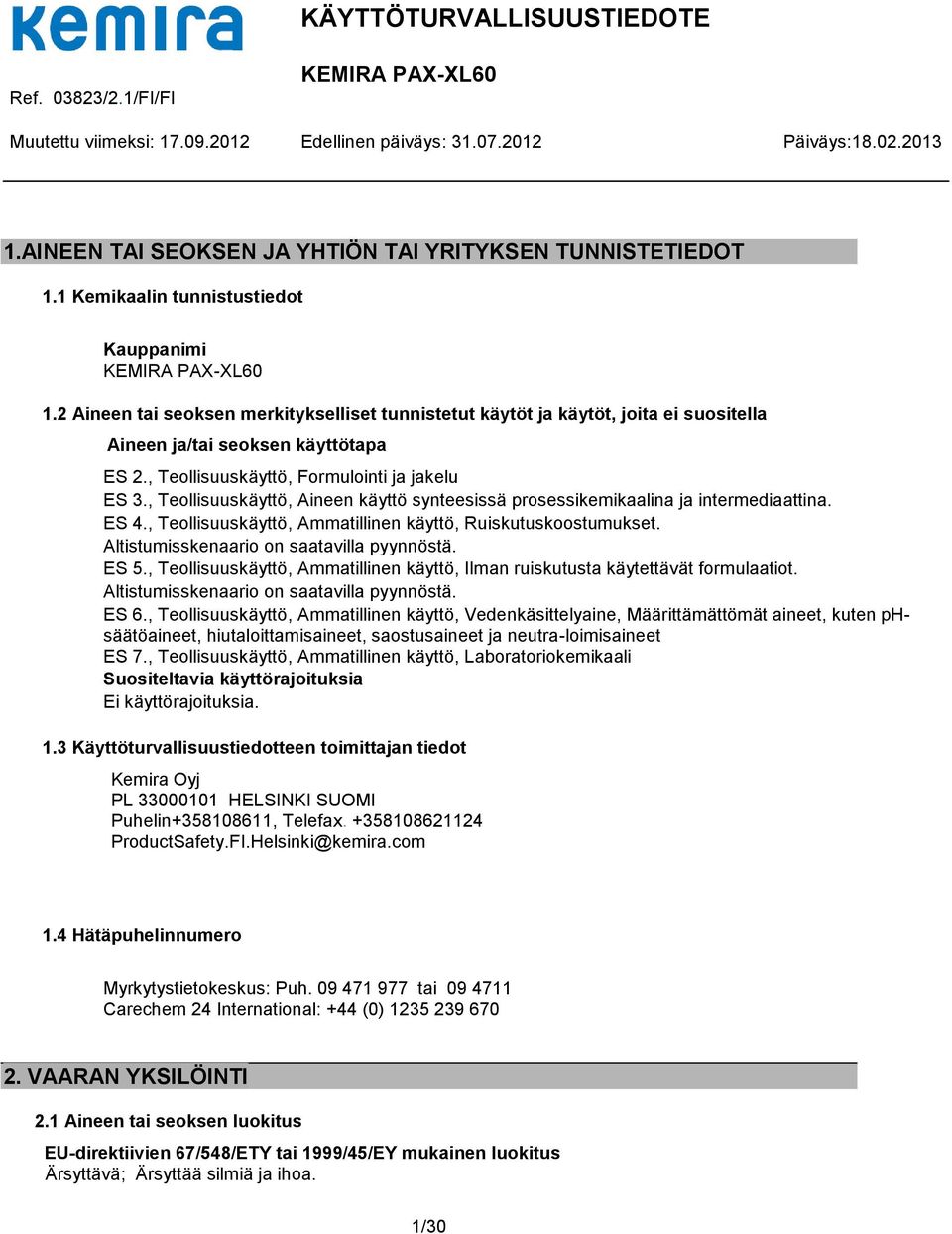 , Teollisuuskäyttö, Aineen käyttö synteesissä prosessikemikaalina ja intermediaattina. ES 4., Teollisuuskäyttö, Ammatillinen käyttö, Ruiskutuskoostumukset. Altistumisskenaario on saatavilla pyynnöstä.