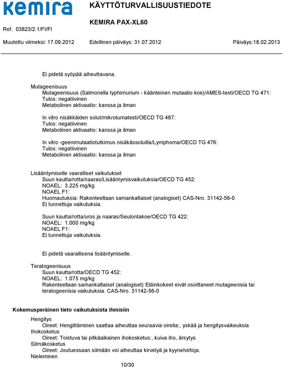 solut/mikrotumatesti/oecd TG 487: Tulos: negatiivinen Metabolinen aktivaatio: kanssa ja ilman In vitro -geenimutaatiotutkimus nisäkässoluilla/lymphoma/oecd TG 476: Tulos: negatiivinen Metabolinen