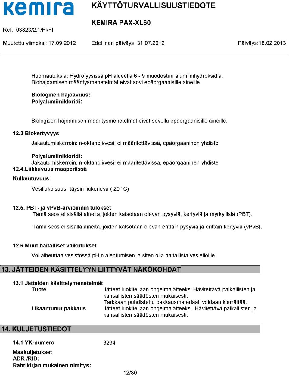 3 Biokertyvyys Jakautumiskerroin: n-oktanoli/vesi: ei määritettävissä, epäorgaaninen yhdiste Polyalumiinikloridi: Jakautumiskerroin: n-oktanoli/vesi: ei määritettävissä, epäorgaaninen yhdiste 12.4.