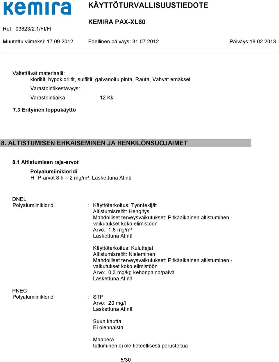 1 Altistumisen raja-arvot Polyalumiinikloridi HTP-arvot 8 h = 2 mg/m³, Laskettuna Al:nä DNEL Polyalumiinikloridi : Käyttötarkoitus: Työntekijät Altistumisreitit: Hengitys Mahdolliset