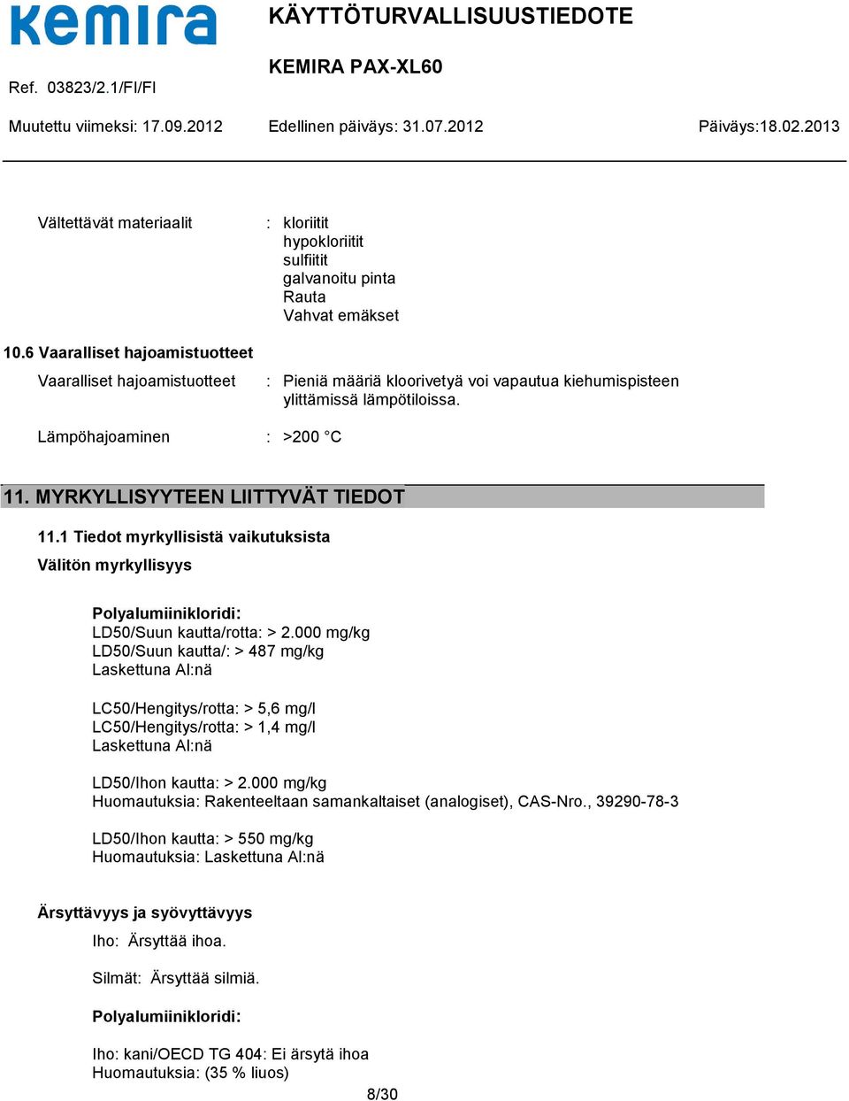 ylittämissä lämpötiloissa. Lämpöhajoaminen : >200 C 11. MYRKYLLISYYTEEN LIITTYVÄT TIEDOT 11.1 Tiedot myrkyllisistä vaikutuksista Välitön myrkyllisyys Polyalumiinikloridi: LD50/Suun kautta/rotta: > 2.