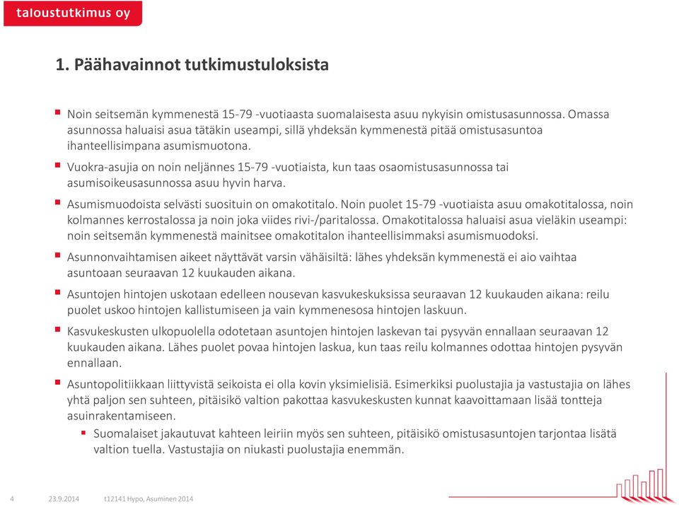 Vuokra-asujia on noin neljännes 15-79 -vuotiaista, kun taas osaomistusasunnossa tai asumisoikeusasunnossa asuu hyvin harva. Asumismuodoista selvästi suosituin on omakotitalo.