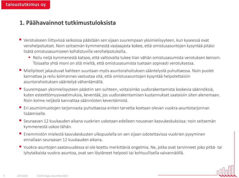 Reilu neljä kymmenestä katsoo, että valtiovalta tukee liian vähän omistusasumista verotuksen keinoin. Toisaalta yhtä moni on sitä mieltä, että omistusasumista tuetaan sopivasti verotuksessa.