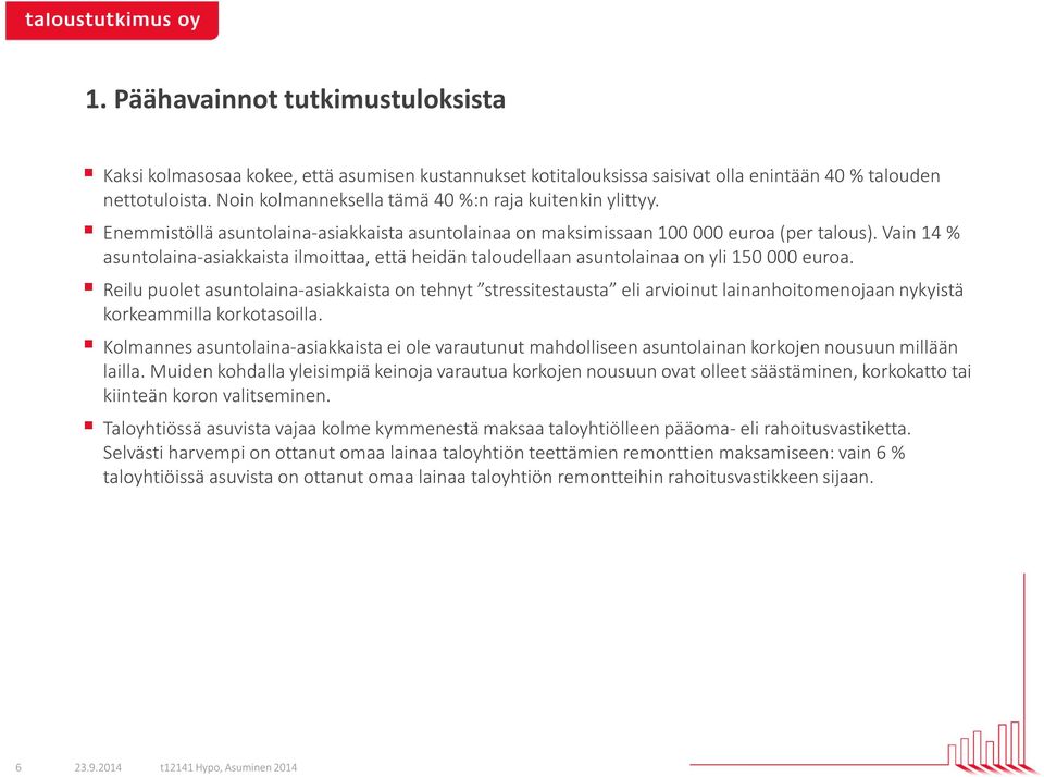 Vain 14 asuntolaina-asiakkaista ilmoittaa, että heidän taloudellaan asuntolainaa on yli 150 000 euroa.