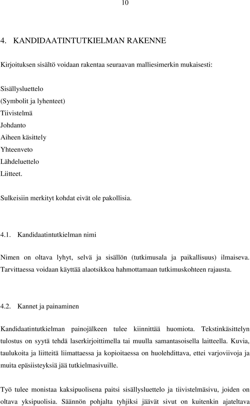 Tarvittaessa voidaan käyttää alaotsikkoa hahmottamaan tutkimuskohteen rajausta. 4.2. Kannet ja painaminen Kandidaatintutkielman painojälkeen tulee kiinnittää huomiota.