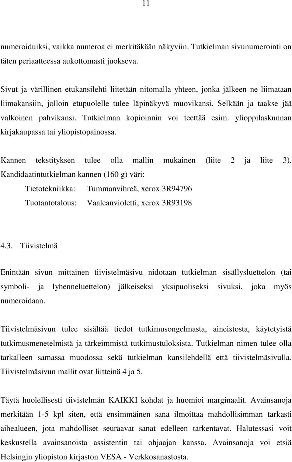 Tutkielman kopioinnin voi teettää esim. ylioppilaskunnan kirjakaupassa tai yliopistopainossa. Kannen tekstityksen tulee olla mallin mukainen (liite 2 ja liite 3).