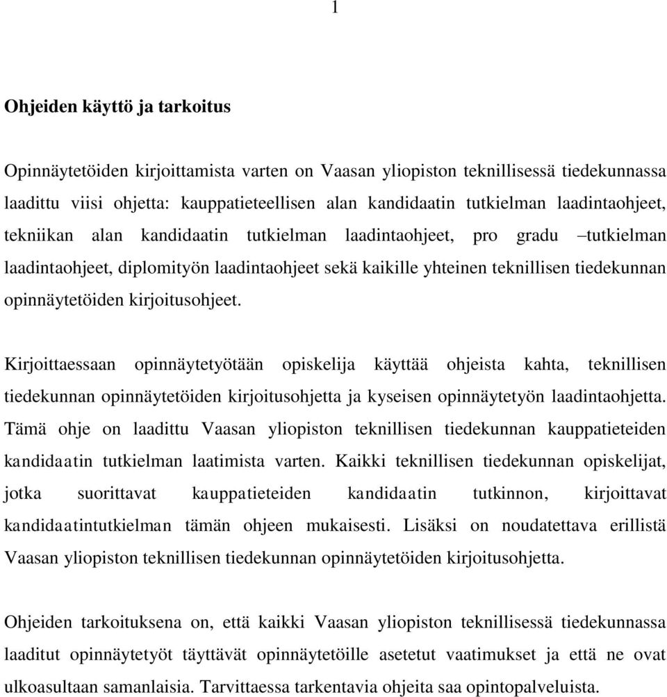 kirjoitusohjeet. Kirjoittaessaan opinnäytetyötään opiskelija käyttää ohjeista kahta, teknillisen tiedekunnan opinnäytetöiden kirjoitusohjetta ja kyseisen opinnäytetyön laadintaohjetta.