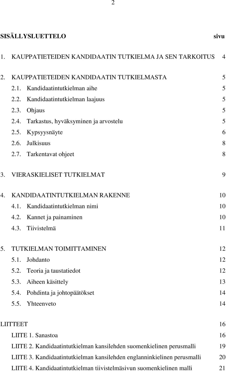 4.1. Kandidaatintutkielman nimi 10 4.2. Kannet ja painaminen 10 4.3. Tiivistelmä 11 5. TUTKIELMAN TOIMITTAMINEN 12 5.1. Johdanto 12 5.2. Teoria ja taustatiedot 12 5.3. Aiheen käsittely 13 5.4. Pohdinta ja johtopäätökset 14 5.