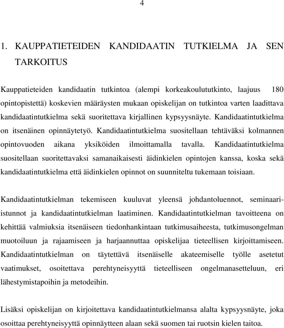 Kandidaatintutkielma suositellaan tehtäväksi kolmannen opintovuoden aikana yksiköiden ilmoittamalla tavalla.