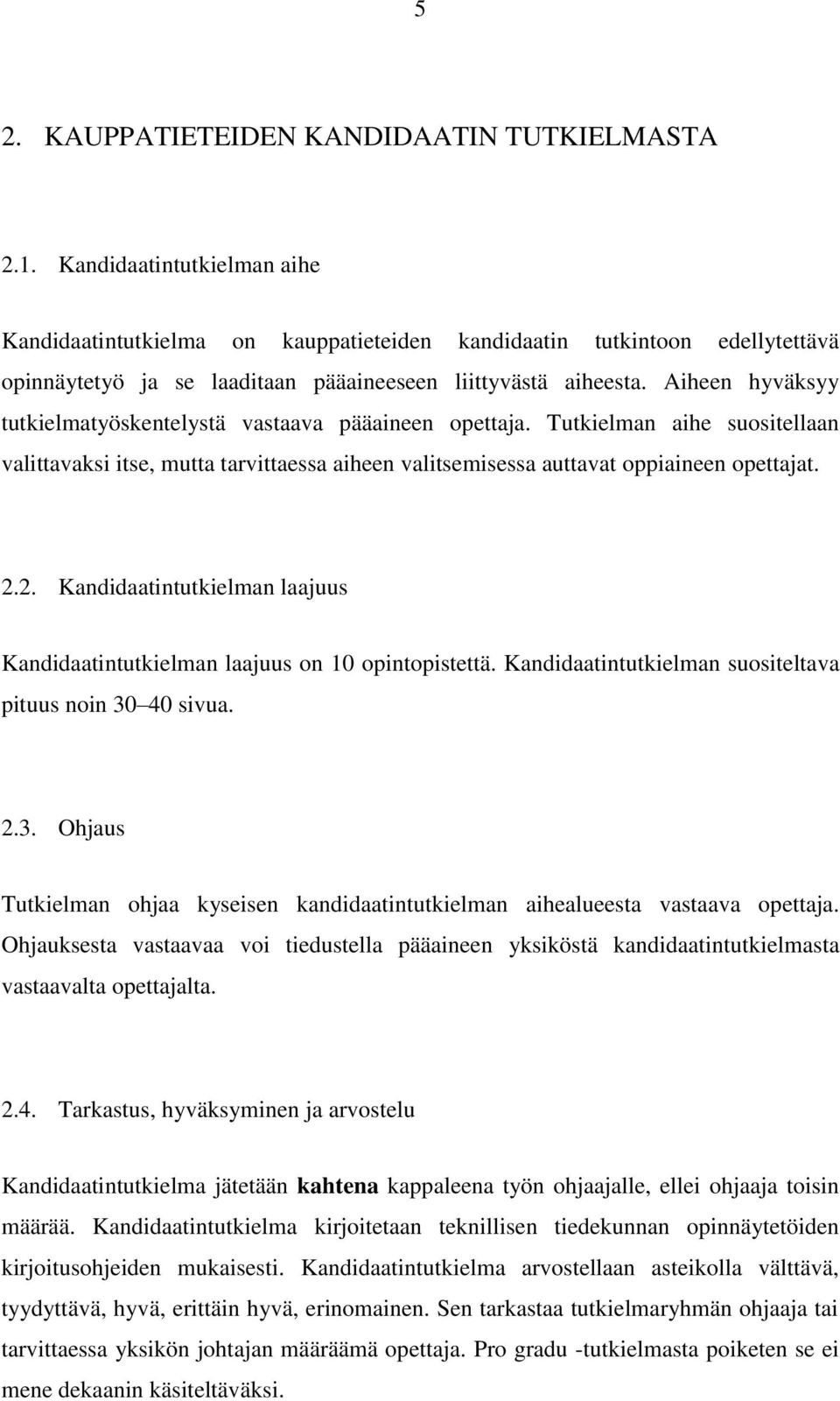 Aiheen hyväksyy tutkielmatyöskentelystä vastaava pääaineen opettaja. Tutkielman aihe suositellaan valittavaksi itse, mutta tarvittaessa aiheen valitsemisessa auttavat oppiaineen opettajat. 2.