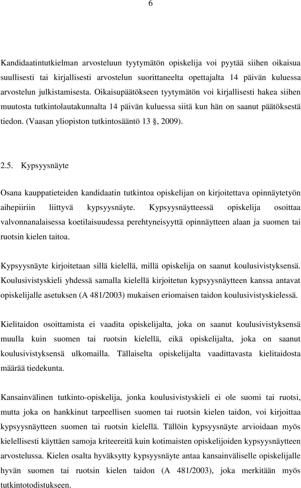 2.5. Kypsyysnäyte Osana kauppatieteiden kandidaatin tutkintoa opiskelijan on kirjoitettava opinnäytetyön aihepiiriin liittyvä kypsyysnäyte.