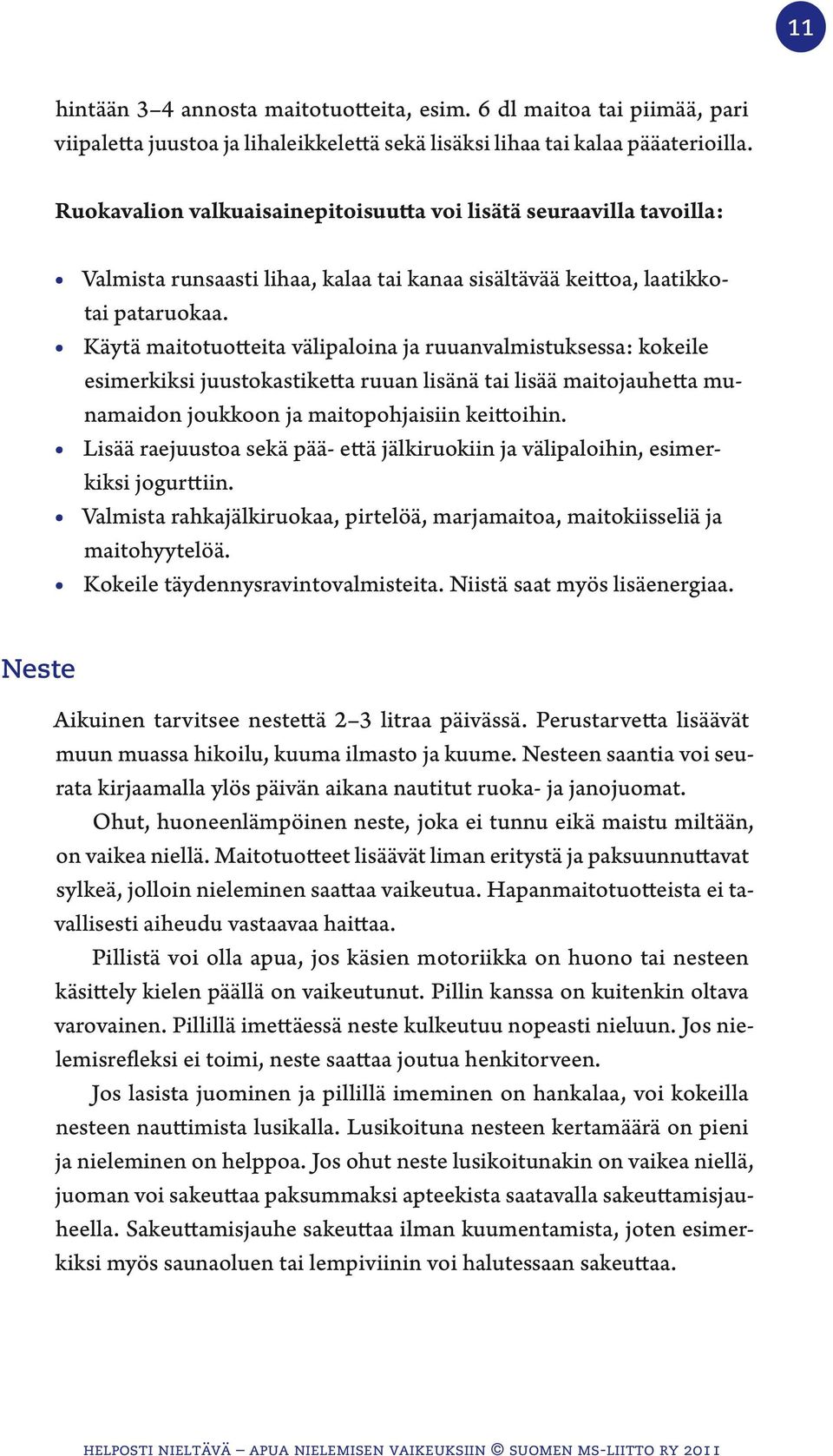 Käytä maitotuotteita välipaloina ja ruuanvalmistuksessa: kokeile esimerkiksi juustokastiketta ruuan lisänä tai lisää maitojauhetta munamaidon joukkoon ja maitopohjaisiin keittoihin.