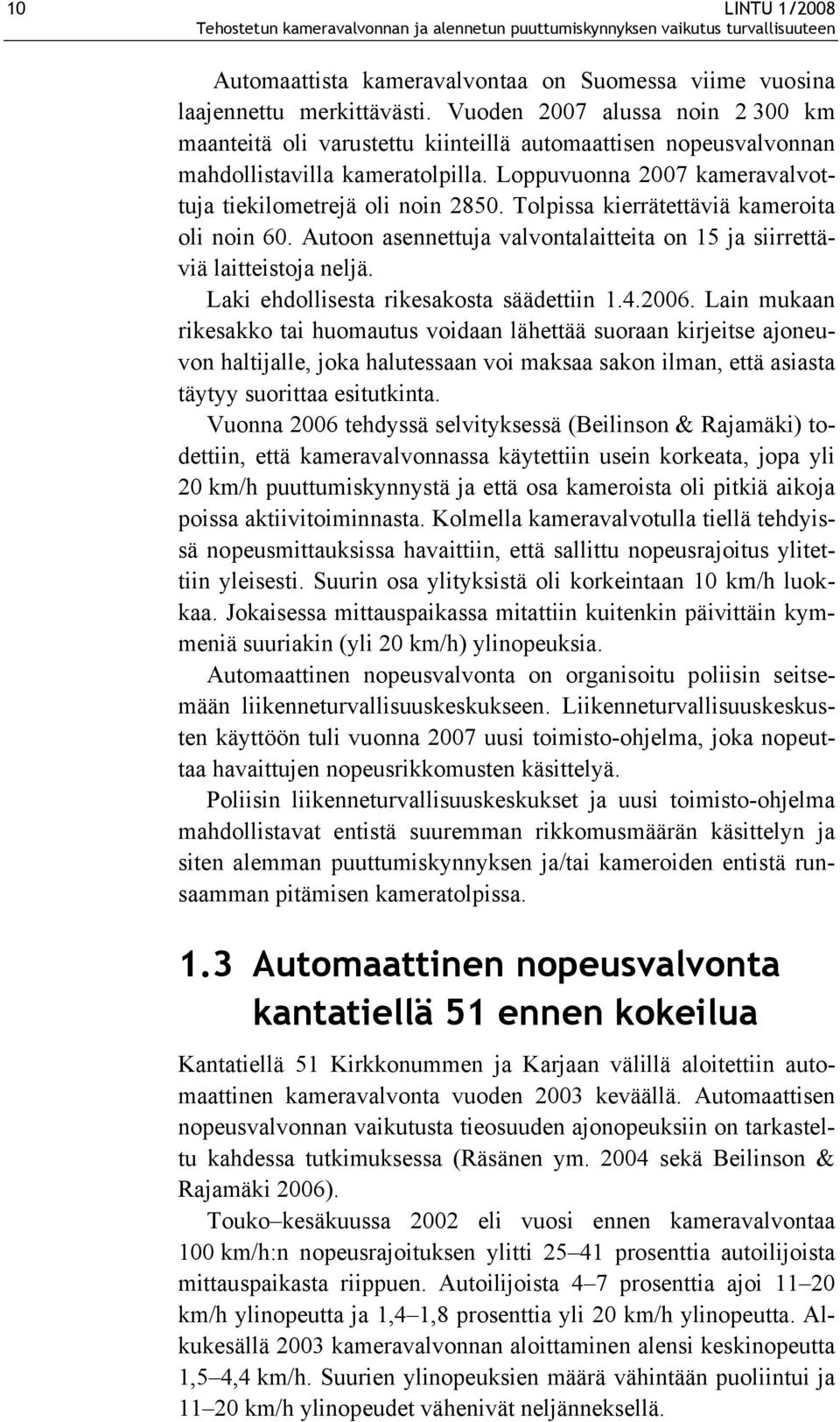 Tolpissa kierrätettäviä kameroita oli noin 60. Autoon asennettuja valvontalaitteita on 15 ja siirrettäviä laitteistoja neljä. Laki ehdollisesta rikesakosta säädettiin 1.4.2006.