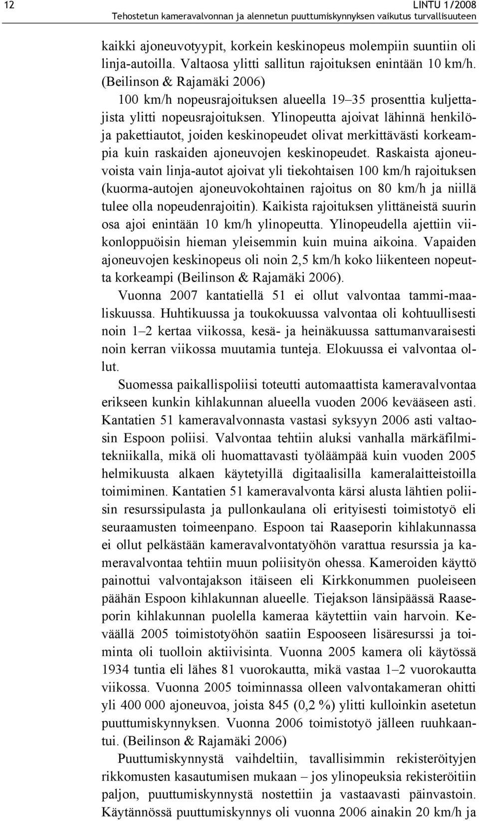 Ylinopeutta ajoivat lähinnä henkilöja pakettiautot, joiden keskinopeudet olivat merkittävästi korkeampia kuin raskaiden ajoneuvojen keskinopeudet.