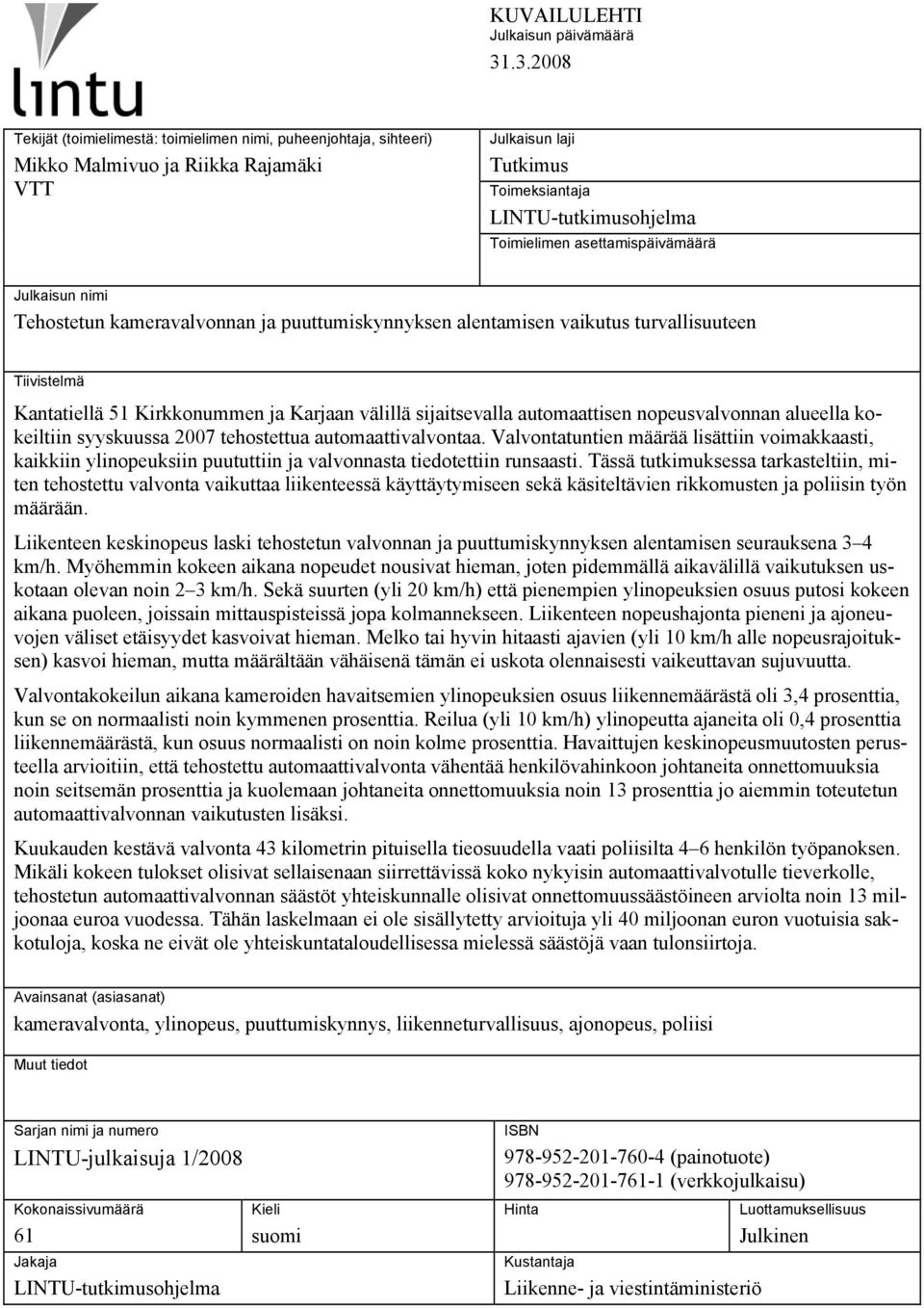 asettamispäivämäärä Julkaisun nimi Tehostetun kameravalvonnan ja puuttumiskynnyksen alentamisen vaikutus turvallisuuteen Tiivistelmä Kantatiellä 51 Kirkkonummen ja Karjaan välillä sijaitsevalla