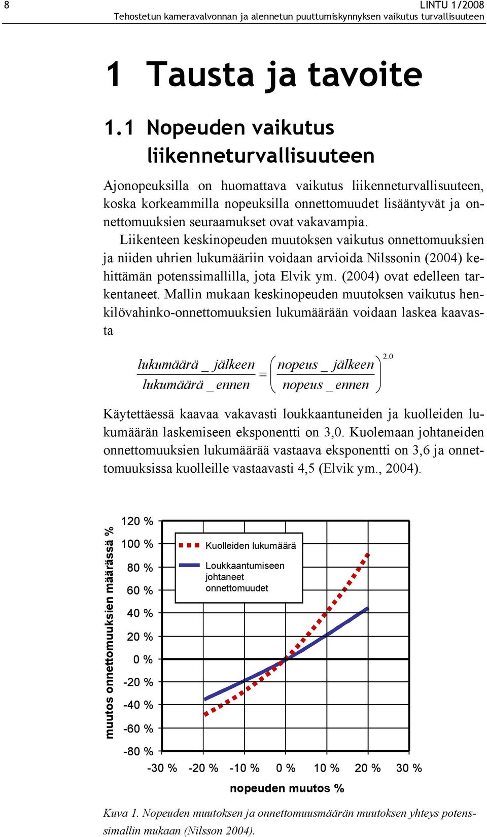 ovat vakavampia. Liikenteen keskinopeuden muutoksen vaikutus onnettomuuksien ja niiden uhrien lukumääriin voidaan arvioida Nilssonin (2004) kehittämän potenssimallilla, jota Elvik ym.