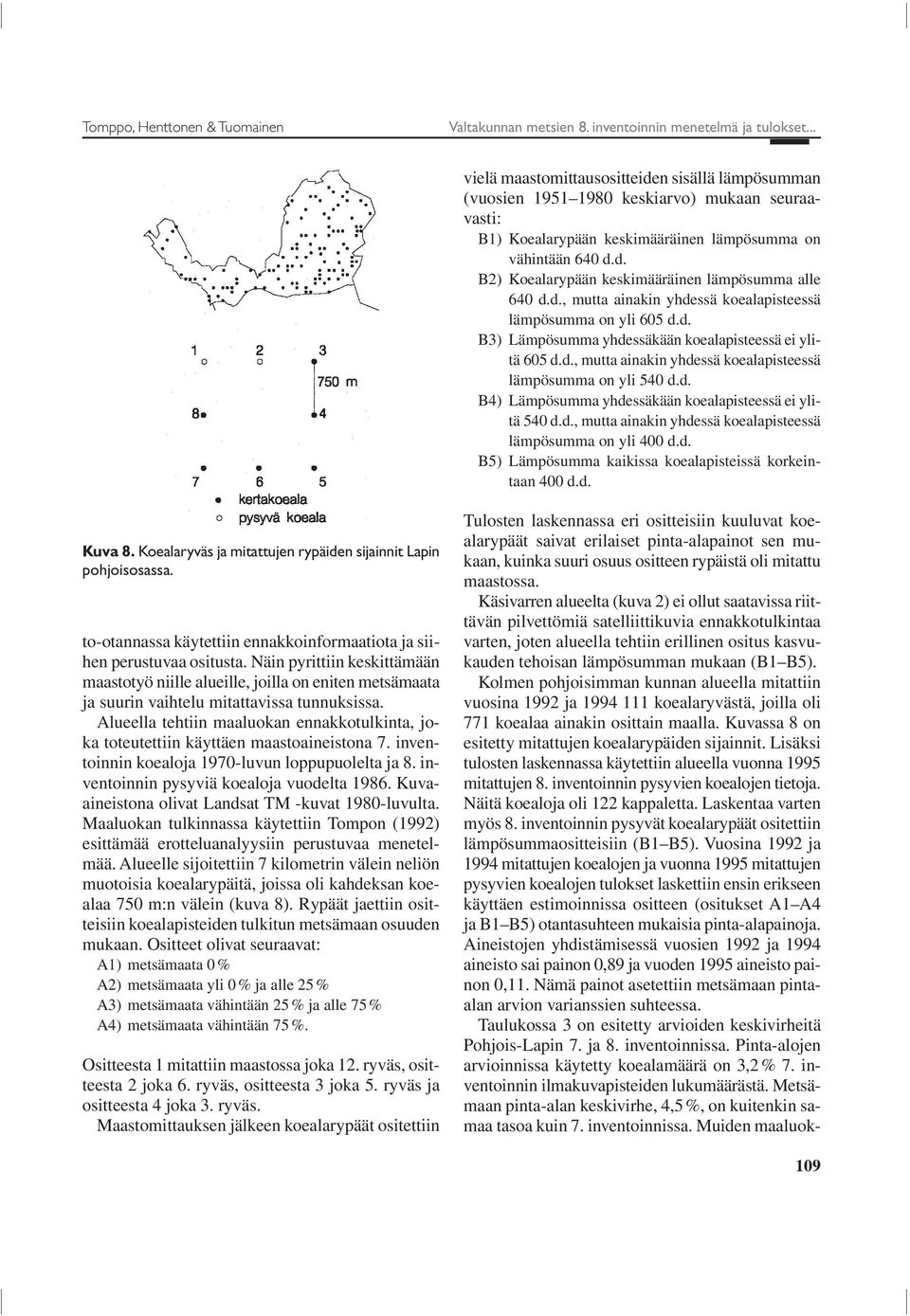 d., mutta ainakin yhdessä koealapisteessä lämpösumma on yli 605 d.d. B3) Lämpösumma yhdessäkään koealapisteessä ei ylitä 605 d.d., mutta ainakin yhdessä koealapisteessä lämpösumma on yli 540 d.d. B4) Lämpösumma yhdessäkään koealapisteessä ei ylitä 540 d.