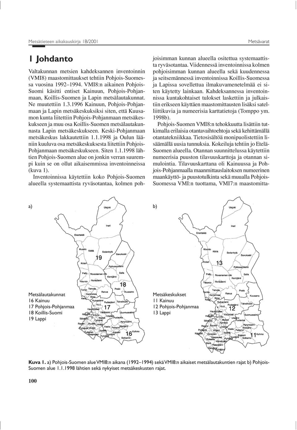 1996 Kainuun, Pohjois-Pohjanmaan ja Lapin metsäkeskuksiksi siten, että Kuusamon kunta liitettiin Pohjois-Pohjanmaan metsäkeskukseen ja muu osa Koillis-Suomen metsälautakunnasta Lapin metsäkeskukseen.