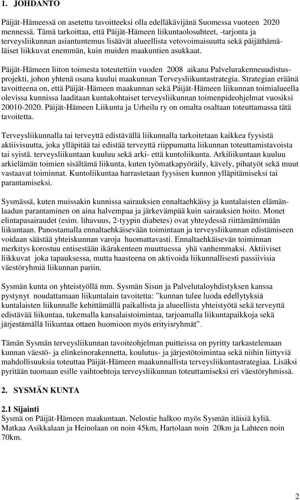 maakuntien asukkaat. Päijät-Hämeen liiton toimesta toteutettiin vuoden 2008 aikana Palvelurakenneuudistusprojekti, johon yhtenä osana kuului maakunnan Terveysliikuntastrategia.