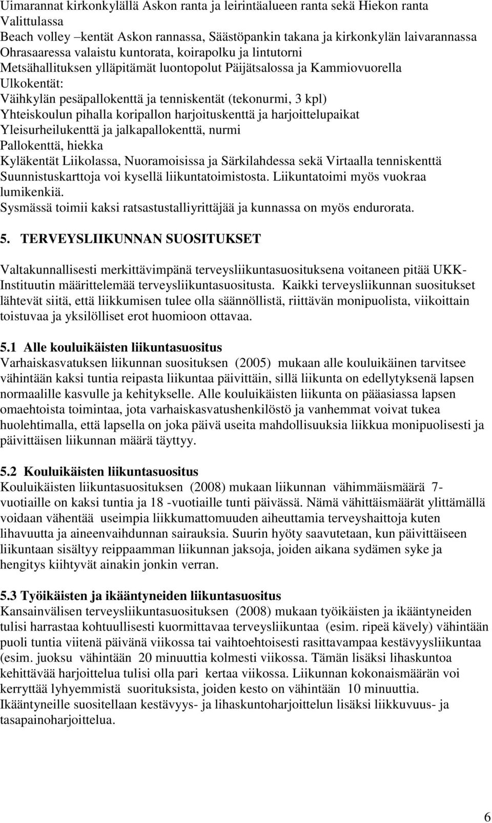 pihalla koripallon harjoituskenttä ja harjoittelupaikat Yleisurheilukenttä ja jalkapallokenttä, nurmi Pallokenttä, hiekka Kyläkentät Liikolassa, Nuoramoisissa ja Särkilahdessa sekä Virtaalla