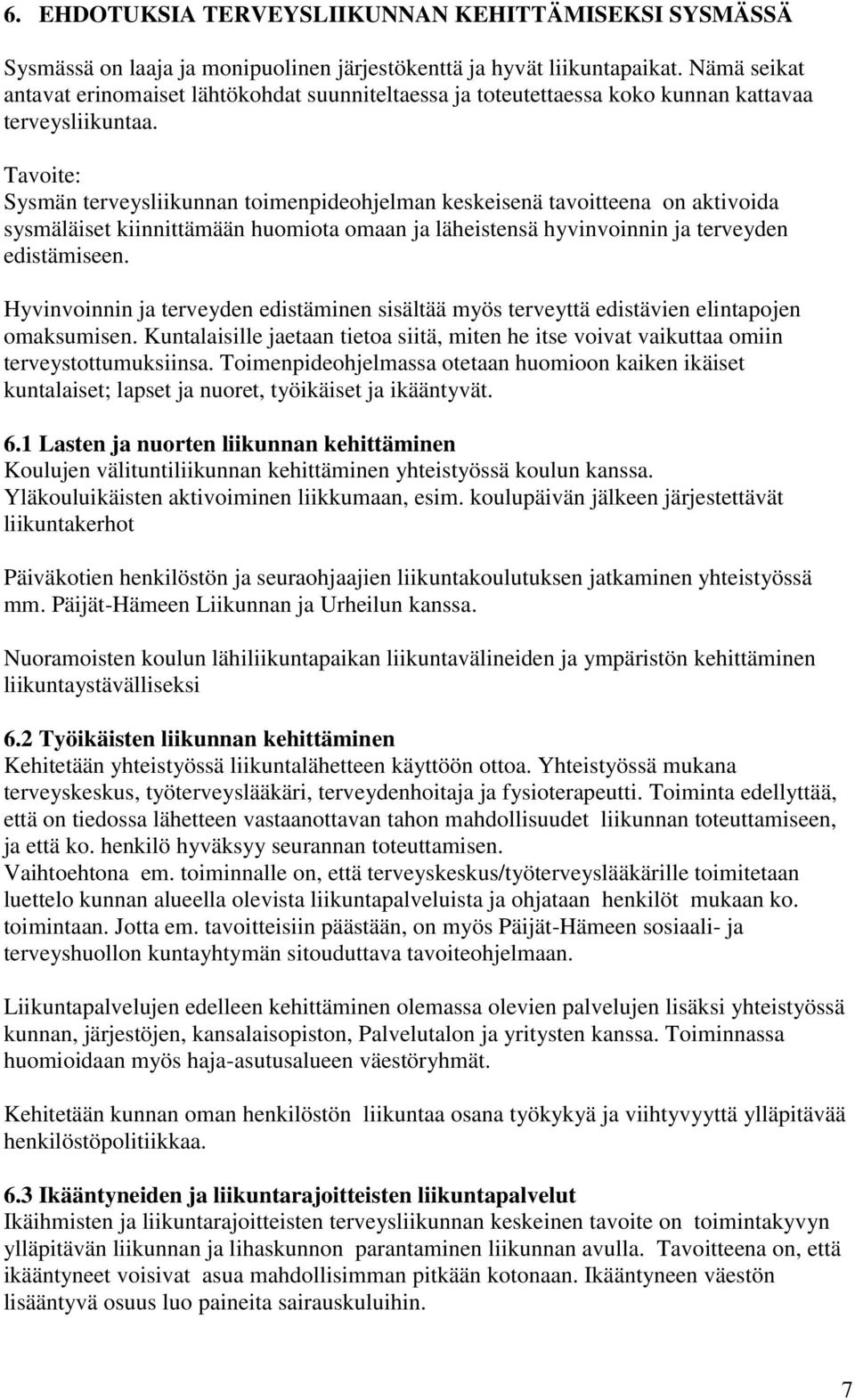 Tavoite: Sysmän terveysliikunnan toimenpideohjelman keskeisenä tavoitteena on aktivoida sysmäläiset kiinnittämään huomiota omaan ja läheistensä hyvinvoinnin ja terveyden edistämiseen.