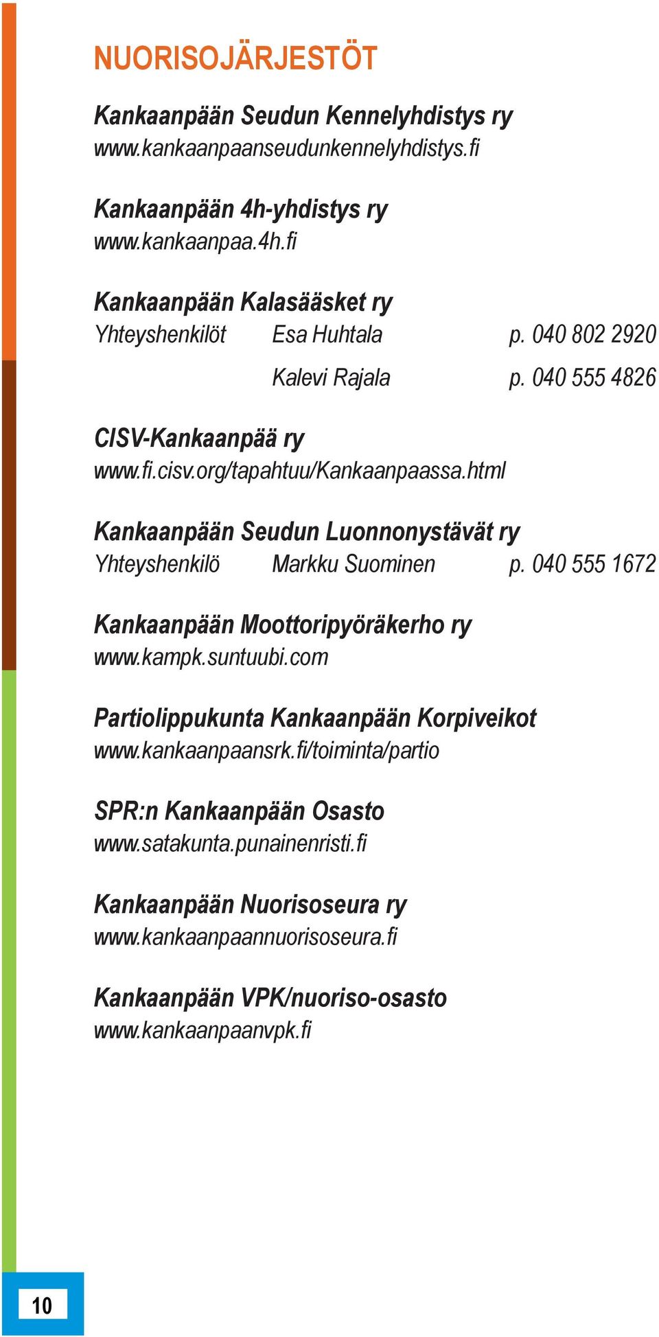 html Kankaanpään Seudun Luonnonystävät ry Yhteyshenkilö Markku Suominen p. 040 555 1672 Kankaanpään Moottoripyöräkerho ry www.kampk.suntuubi.