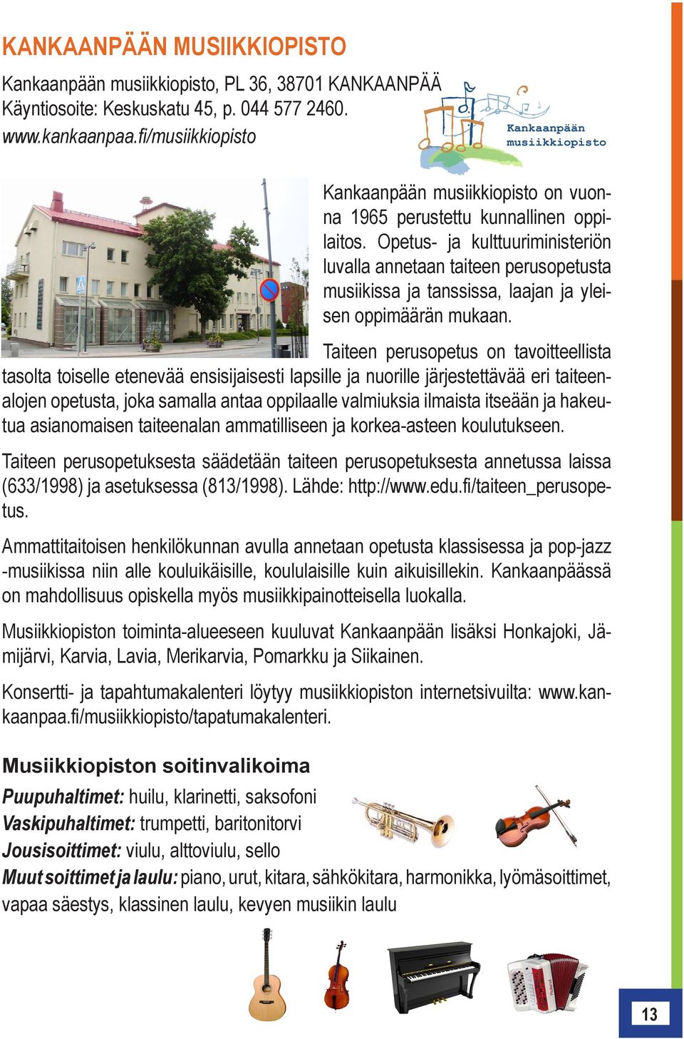 Opetus- ja kulttuuriministeriön luvalla annetaan taiteen perusopetusta musiikissa ja tanssissa, laajan ja yleisen oppimäärän mukaan.