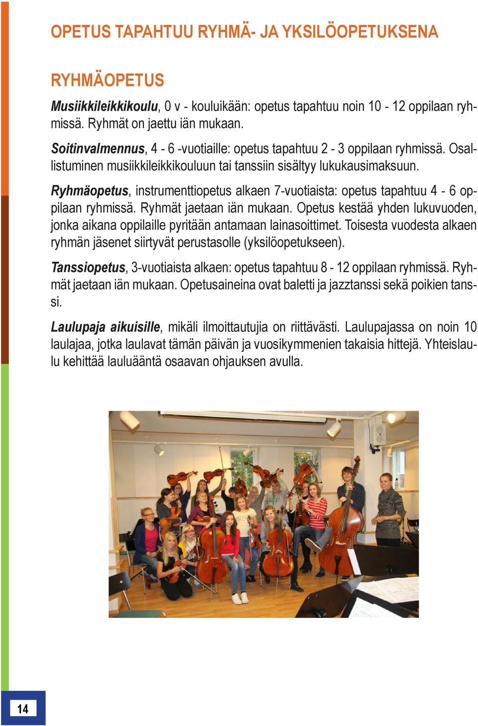 Ryhmäopetus, instrumenttiopetus alkaen 7-vuotiaista: opetus tapahtuu 4-6 oppilaan ryhmissä. Ryhmät jaetaan iän mukaan.