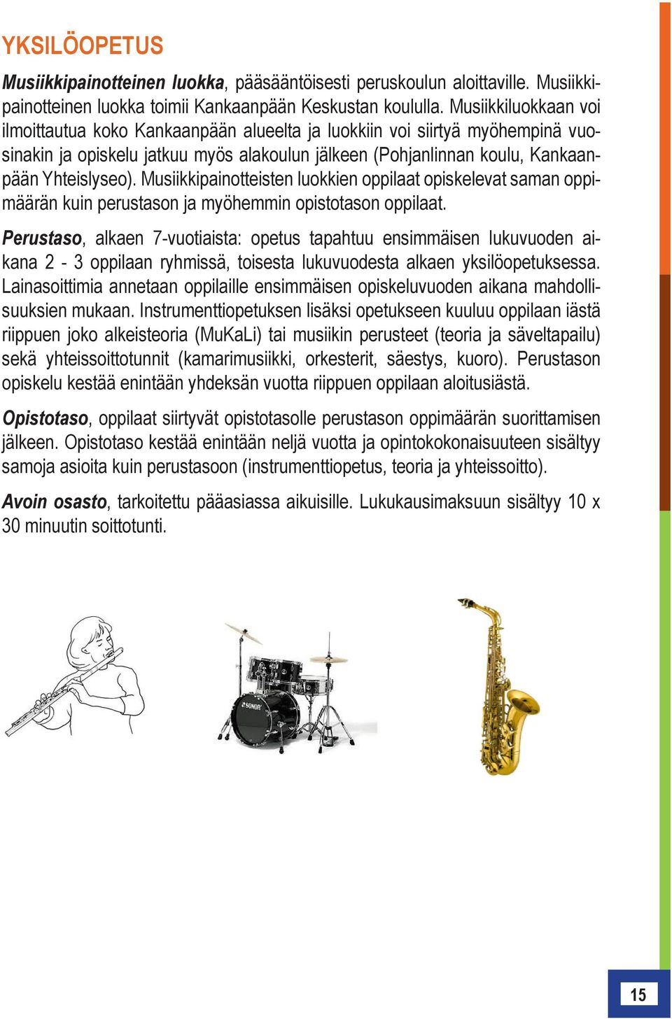 Musiikkipainotteisten luokkien oppilaat opiskelevat saman oppimäärän kuin perustason ja myöhemmin opistotason oppilaat.