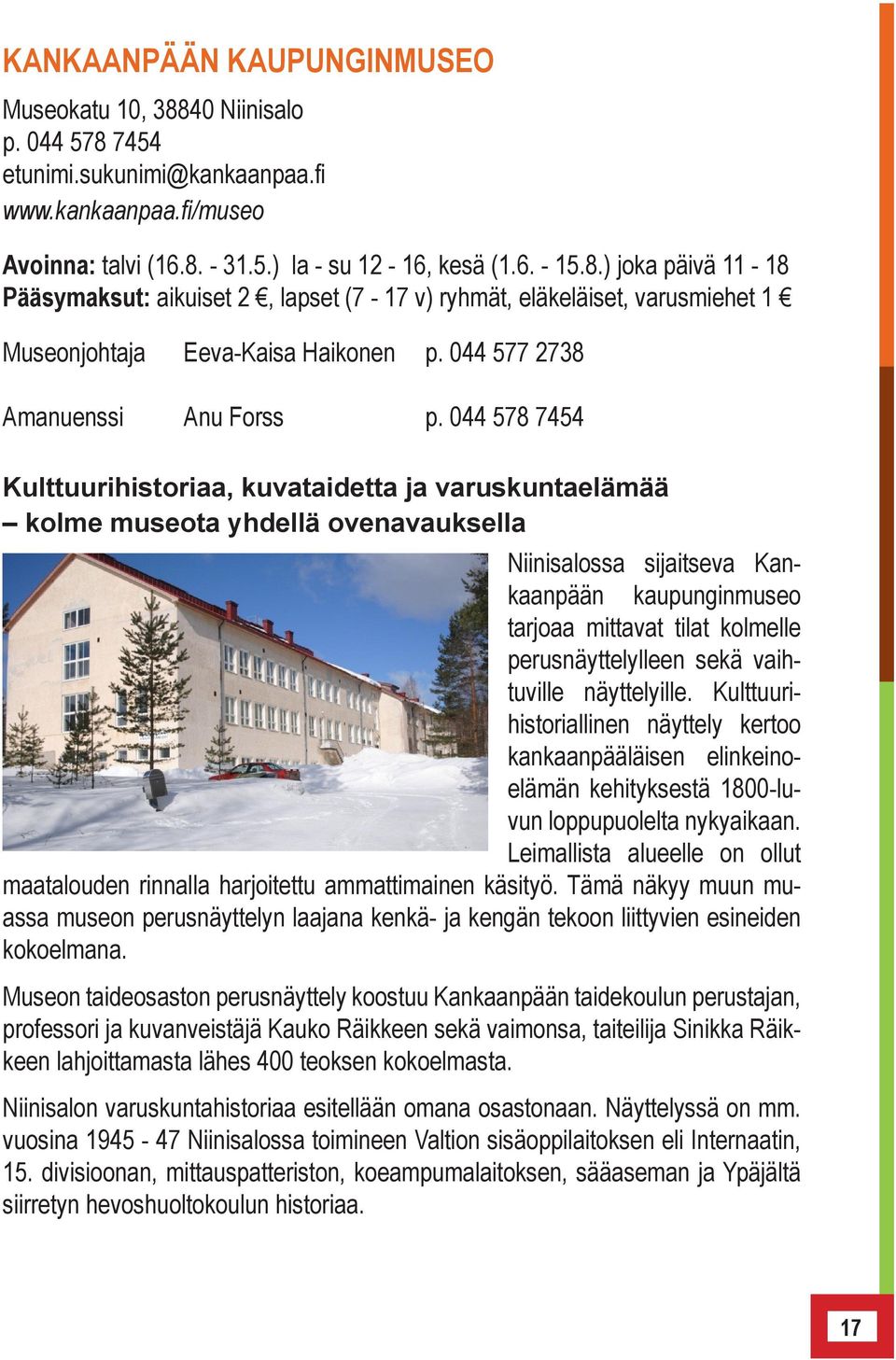 044 578 7454 Kulttuurihistoriaa, kuvataidetta ja varuskuntaelämää kolme museota yhdellä ovenavauksella Niinisalossa sijaitseva Kankaanpään kaupunginmuseo tarjoaa mittavat tilat kolmelle