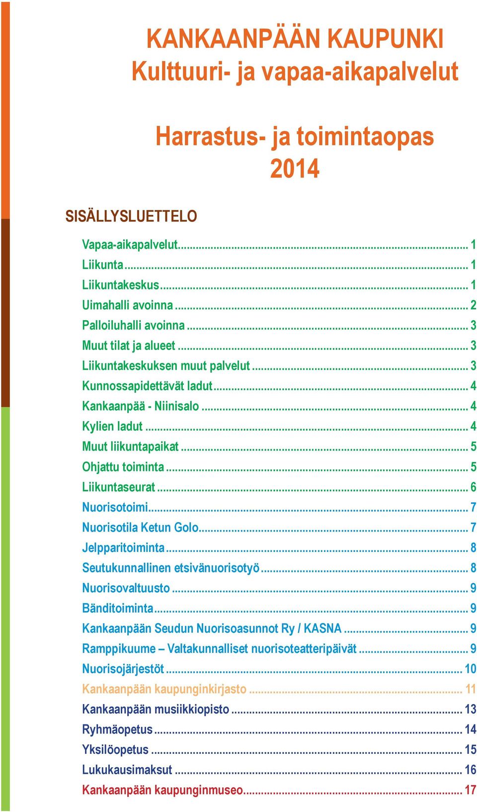 .. 5 Ohjattu toiminta... 5 Liikuntaseurat... 6 Nuorisotoimi... 7 Nuorisotila Ketun Golo... 7 Jelpparitoiminta... 8 Seutukunnallinen etsivänuorisotyö... 8 Nuorisovaltuusto... 9 Bänditoiminta.